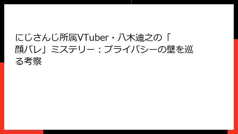 にじさんじ所属VTuber・八木迪之の「顔バレ」ミステリー：プライバシーの壁を巡る考察