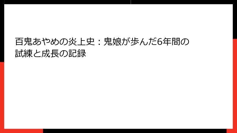 百鬼あやめの炎上史:鬼娘が歩んだ6年間の試練と成長の記録