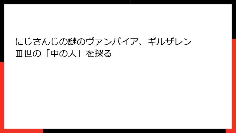 にじさんじの謎のヴァンパイア、ギルザレンⅢ世の「中の人」を探る
