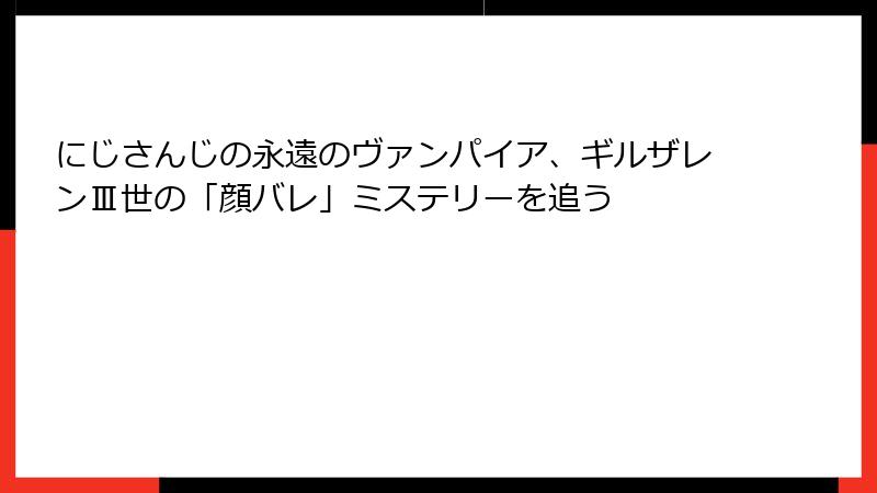 にじさんじの永遠のヴァンパイア、ギルザレンⅢ世の「顔バレ」ミステリーを追う