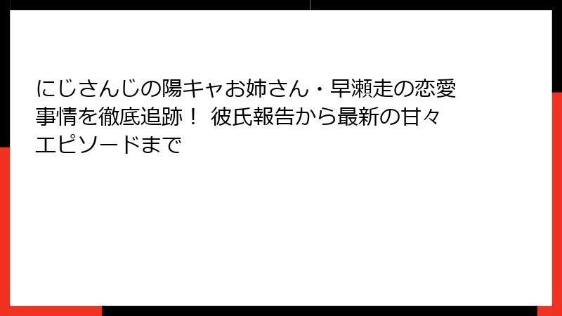 にじさんじの陽キャお姉さん・早瀬走の恋愛事情を徹底追跡! 彼氏報告から最新の甘々エピソードまで