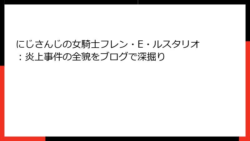 にじさんじの女騎士フレン・E・ルスタリオ：炎上事件の全貌をブログで深掘り