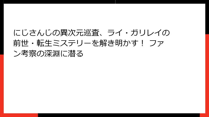 にじさんじの異次元巡査、ライ・ガリレイの前世・転生ミステリーを解き明かす! ファン考察の深淵に潜る