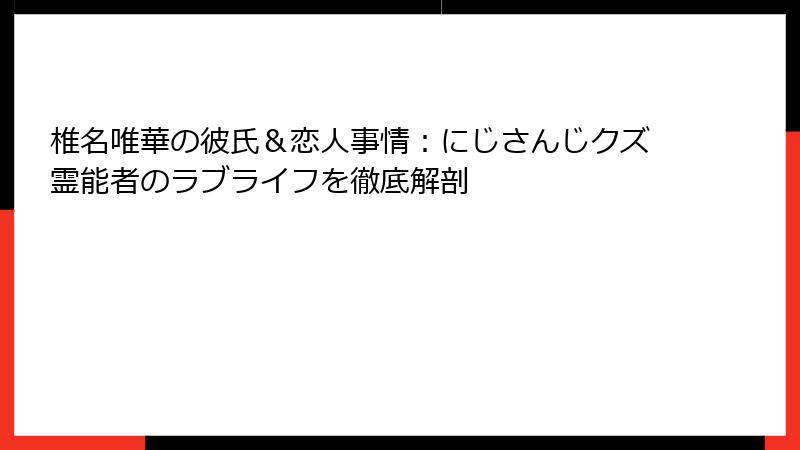 椎名唯華の彼氏&恋人事情:にじさんじクズ霊能者のラブライフを徹底解剖
