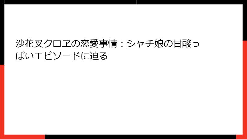 沙花叉クロヱの恋愛事情：シャチ娘の甘酸っぱいエピソードに迫る