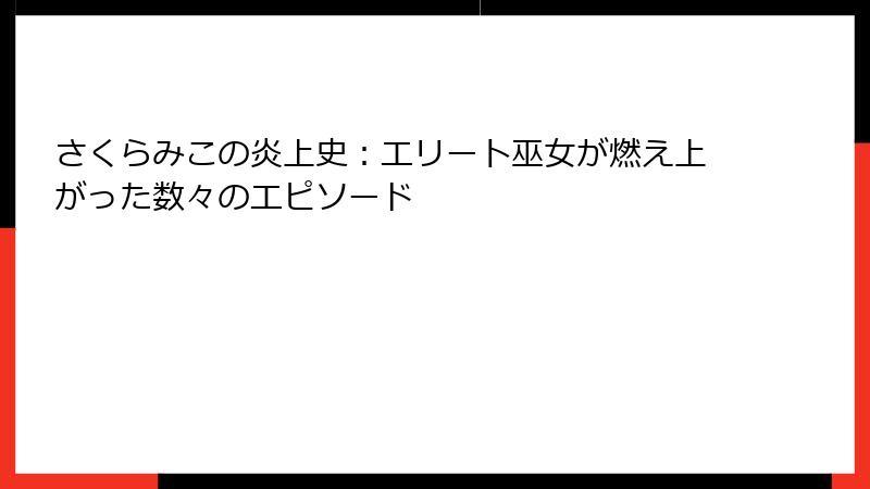 さくらみこの炎上史:エリート巫女が燃え上がった数々のエピソード