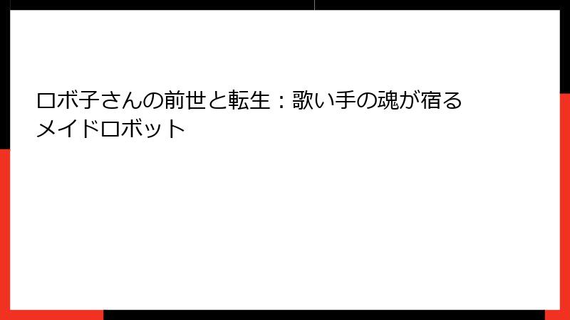 ロボ子さんの前世と転生:歌い手の魂が宿るメイドロボット