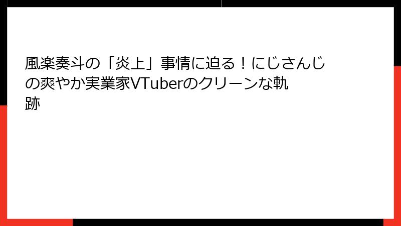 風楽奏斗の「炎上」事情に迫る!にじさんじの爽やか実業家VTuberのクリーンな軌跡