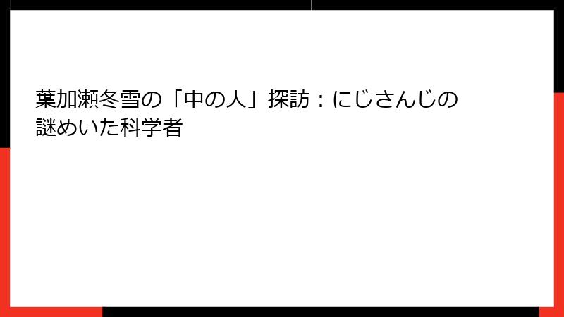 葉加瀬冬雪の「中の人」探訪:にじさんじの謎めいた科学者