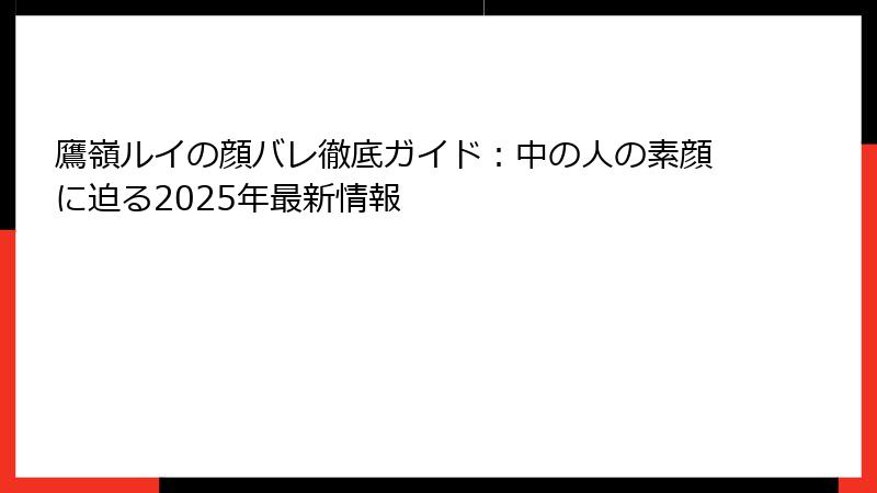 鷹嶺ルイの顔バレ徹底ガイド:中の人の素顔に迫る2025年最新情報