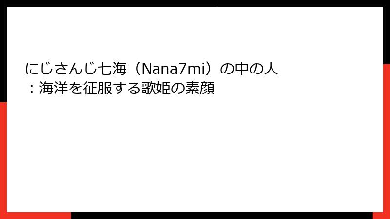 にじさんじ七海(Nana7mi)の中の人:海洋を征服する歌姫の素顔