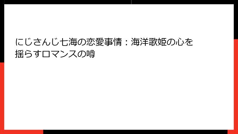 にじさんじ七海の恋愛事情:海洋歌姫の心を揺らすロマンスの噂