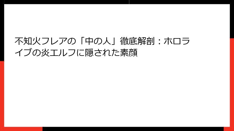 不知火フレアの「中の人」徹底解剖:ホロライブの炎エルフに隠された素顔