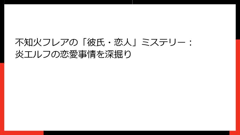 不知火フレアの「彼氏・恋人」ミステリー:炎エルフの恋愛事情を深掘り
