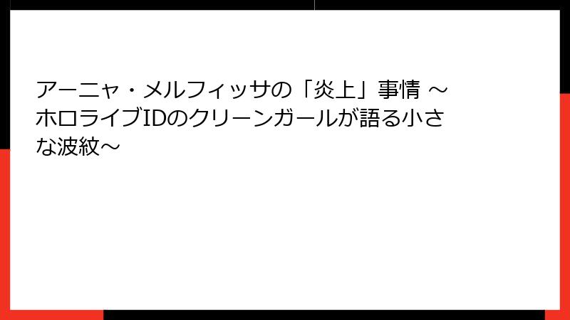 アーニャ・メルフィッサの「炎上」事情 ~ホロライブIDのクリーンガールが語る小さな波紋~