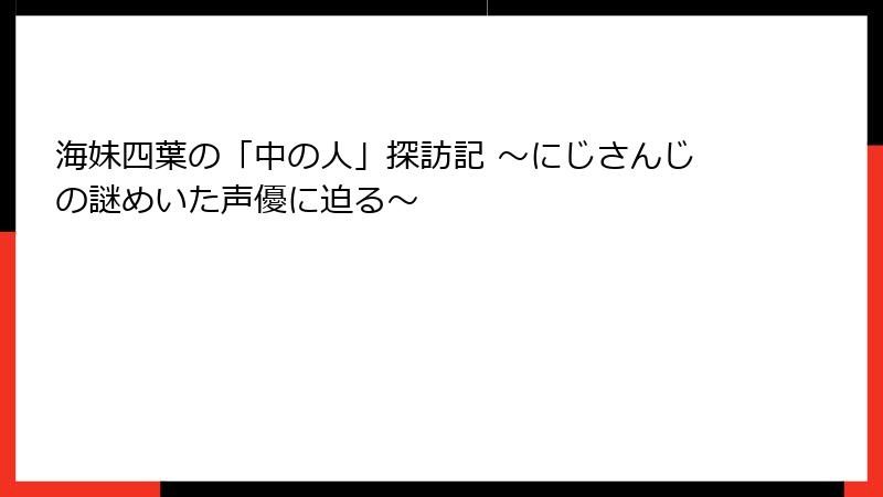 海妹四葉の「中の人」探訪記 ~にじさんじの謎めいた声優に迫る~