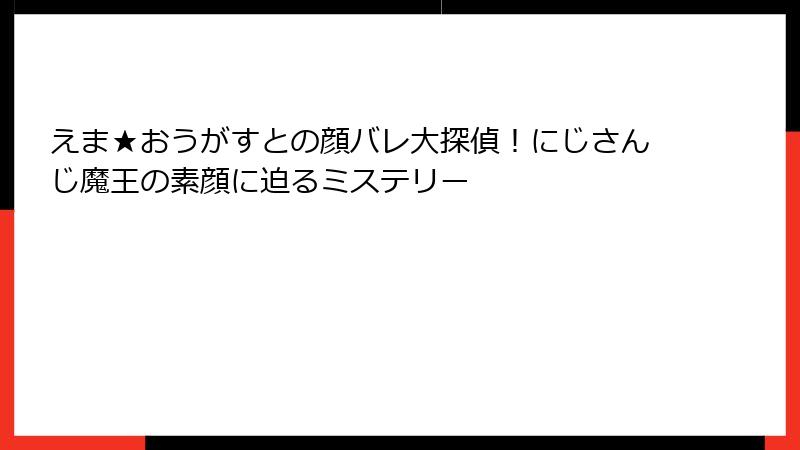 えま★おうがすとの顔バレ大探偵！にじさんじ魔王の素顔に迫るミステリー