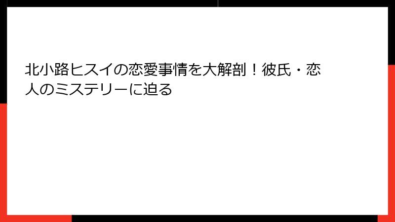 北小路ヒスイの恋愛事情を大解剖!彼氏・恋人のミステリーに迫る