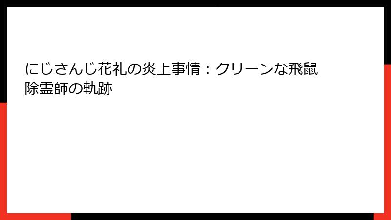 にじさんじ花礼の炎上事情:クリーンな飛鼠除霊師の軌跡