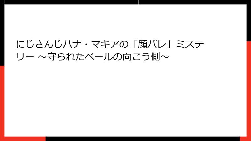 にじさんじハナ・マキアの「顔バレ」ミステリー ~守られたベールの向こう側~