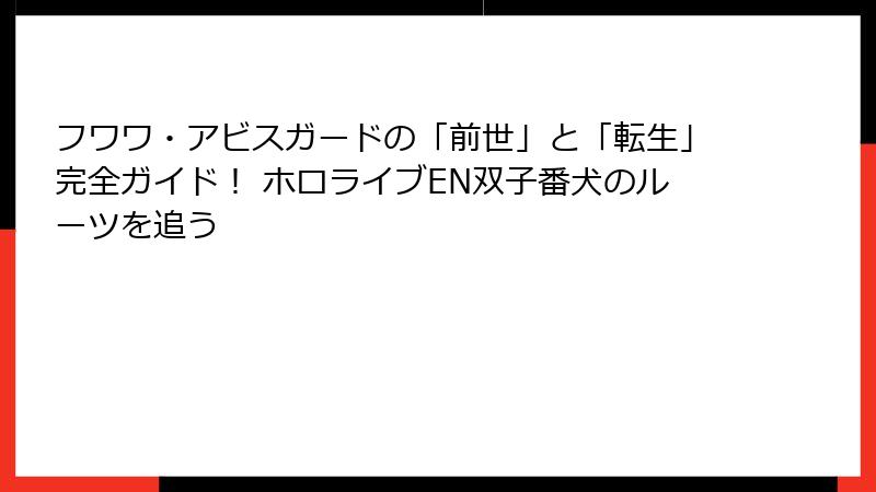 フワワ・アビスガードの「前世」と「転生」完全ガイド！ ホロライブEN双子番犬のルーツを追う