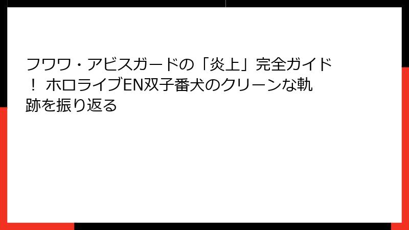 フワワ・アビスガードの「炎上」完全ガイド！ ホロライブEN双子番犬のクリーンな軌跡を振り返る