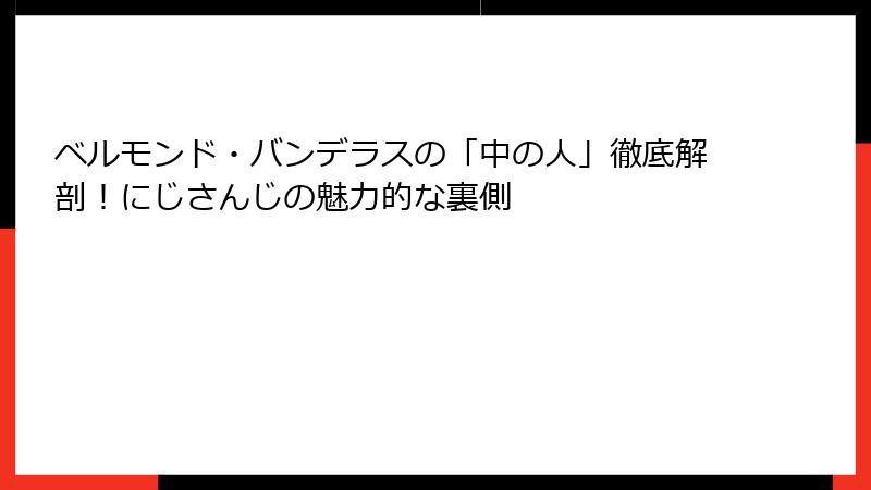 ベルモンド・バンデラスの「中の人」徹底解剖!にじさんじの魅力的な裏側