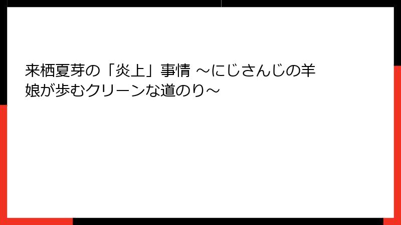 来栖夏芽の「炎上」事情 ～にじさんじの羊娘が歩むクリーンな道のり～