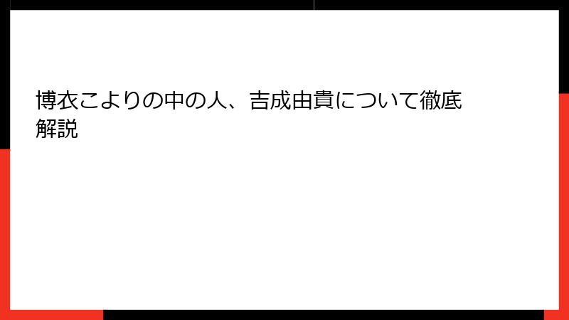 博衣こよりの中の人、吉成由貴について徹底解説