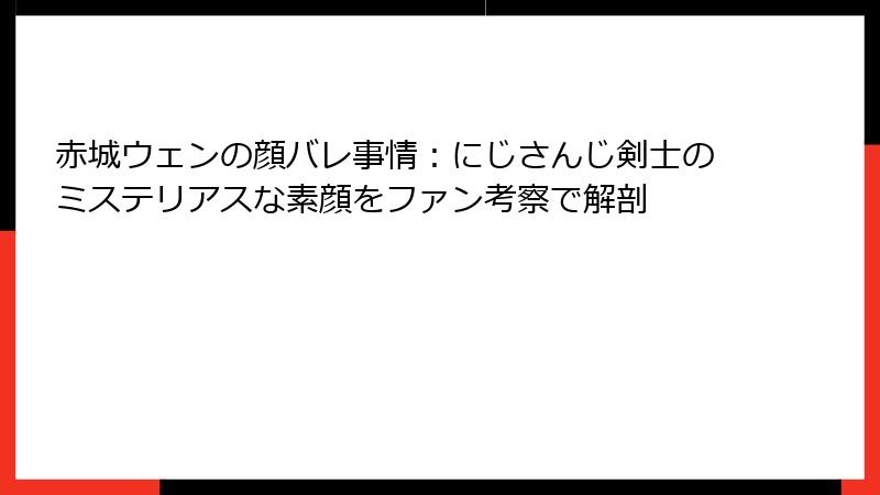 赤城ウェンの顔バレ事情:にじさんじ剣士のミステリアスな素顔をファン考察で解剖