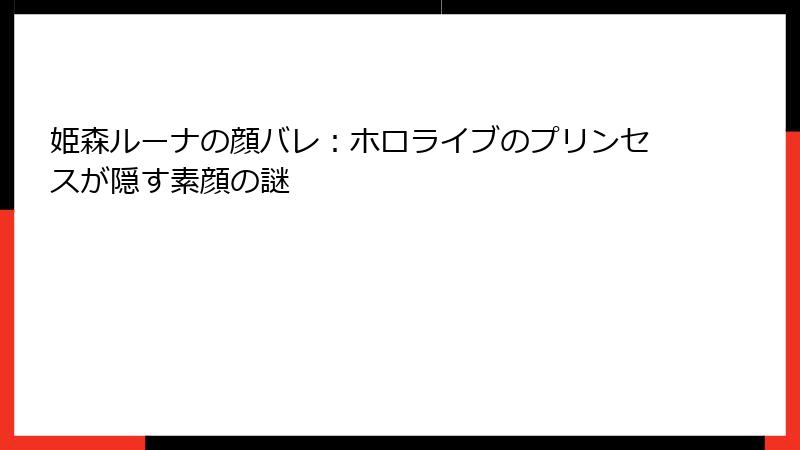 姫森ルーナの顔バレ:ホロライブのプリンセスが隠す素顔の謎