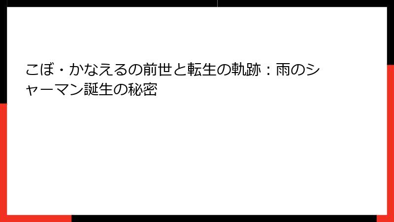 こぼ・かなえるの前世と転生の軌跡:雨のシャーマン誕生の秘密