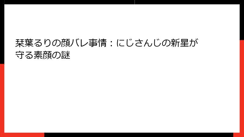 栞葉るりの顔バレ事情：にじさんじの新星が守る素顔の謎