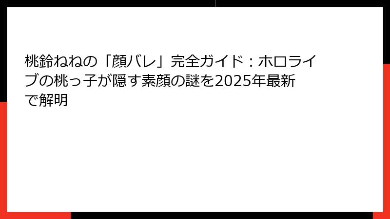 桃鈴ねねの「顔バレ」完全ガイド:ホロライブの桃っ子が隠す素顔の謎を2025年最新で解明