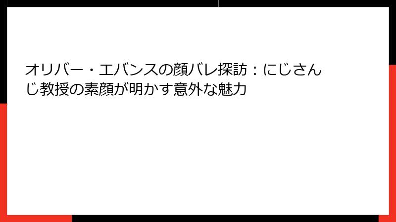 オリバー・エバンスの顔バレ探訪：にじさんじ教授の素顔が明かす意外な魅力