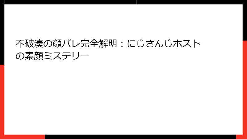 不破湊の顔バレ完全解明:にじさんじホストの素顔ミステリー