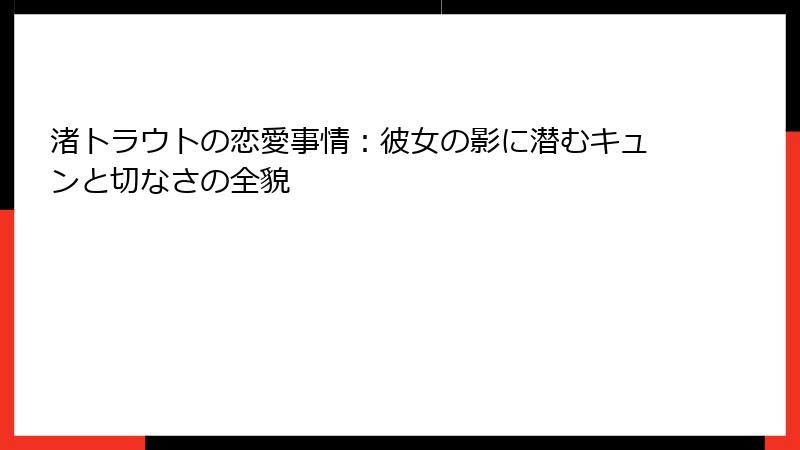 渚トラウトの恋愛事情:彼女の影に潜むキュンと切なさの全貌