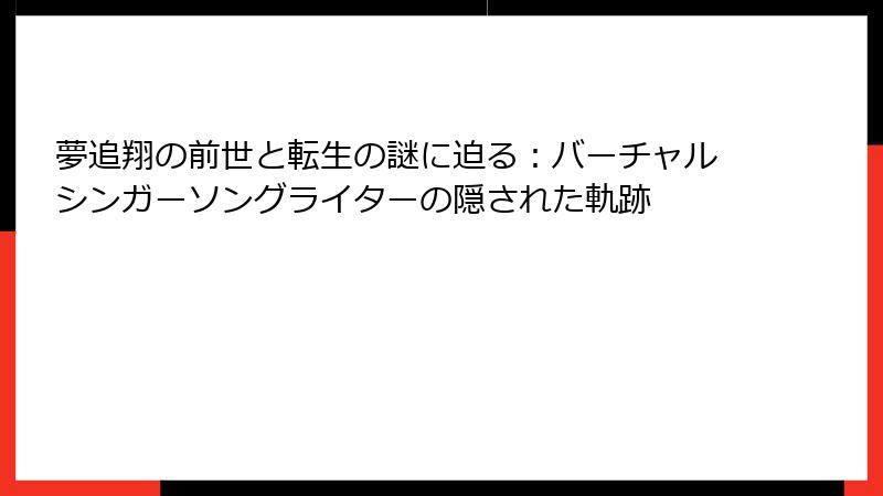夢追翔の前世と転生の謎に迫る:バーチャルシンガーソングライターの隠された軌跡