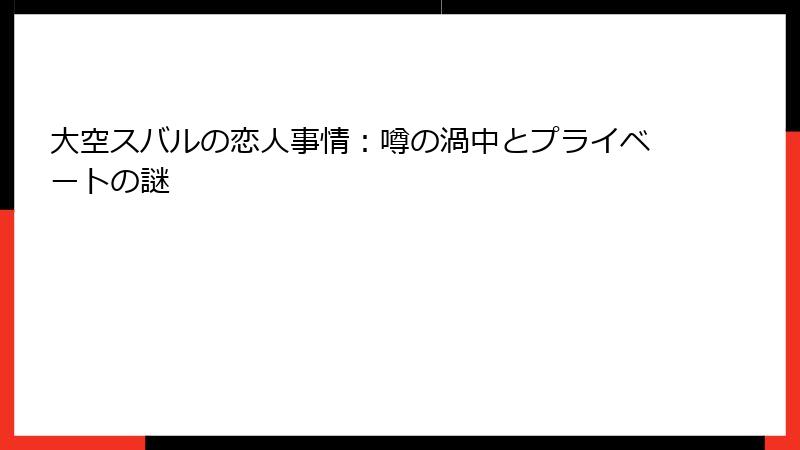 大空スバルの恋人事情:噂の渦中とプライベートの謎
