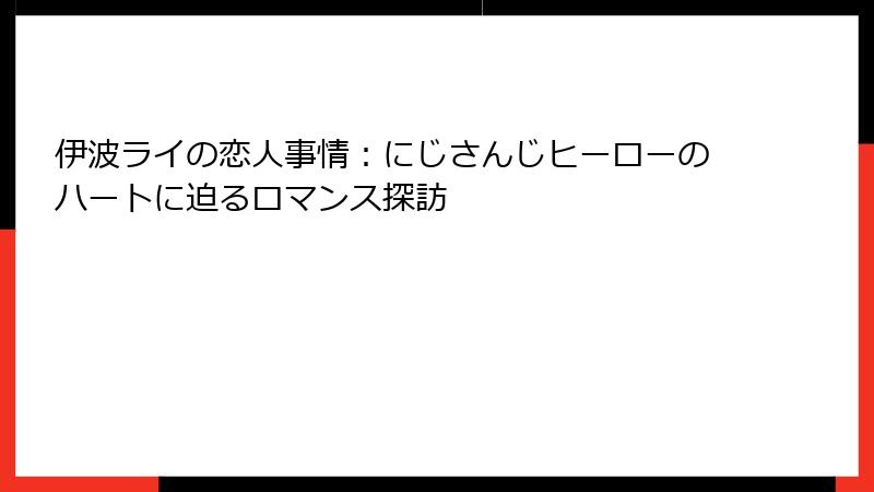 伊波ライの恋人事情：にじさんじヒーローのハートに迫るロマンス探訪