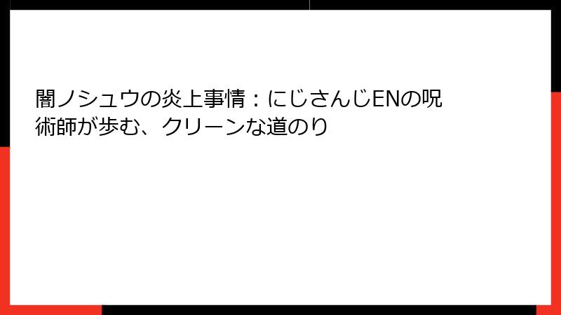闇ノシュウの炎上事情:にじさんじENの呪術師が歩む、クリーンな道のり