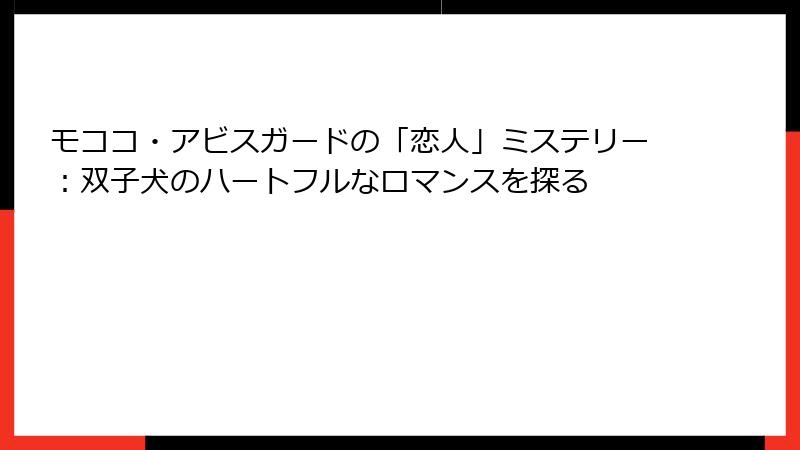 モココ・アビスガードの「恋人」ミステリー：双子犬のハートフルなロマンスを探る
