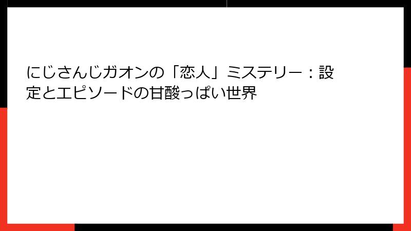 にじさんじガオンの「恋人」ミステリー：設定とエピソードの甘酸っぱい世界