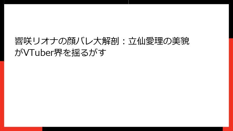響咲リオナの顔バレ大解剖:立仙愛理の美貌がVTuber界を揺るがす