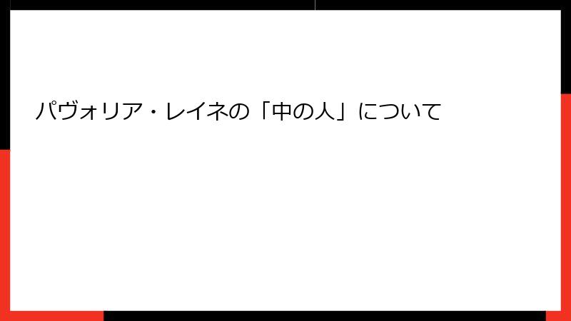 パヴォリア・レイネの「中の人」について