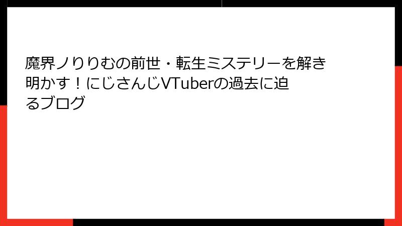 魔界ノりりむの前世・転生ミステリーを解き明かす！にじさんじVTuberの過去に迫るブログ