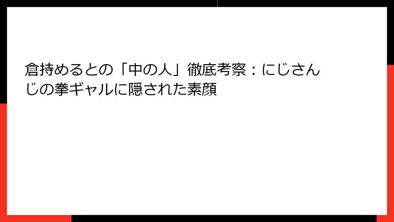 倉持めるとの「中の人」徹底考察：にじさんじの拳ギャルに隠された素顔