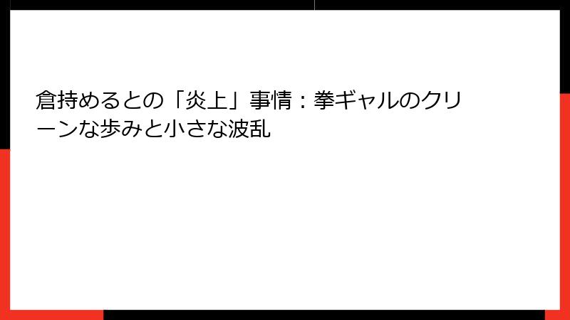 倉持めるとの「炎上」事情：拳ギャルのクリーンな歩みと小さな波乱