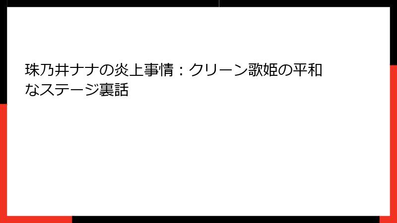珠乃井ナナの炎上事情：クリーン歌姫の平和なステージ裏話