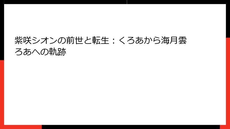紫咲シオンの前世と転生：くろあから海月雲ろあへの軌跡